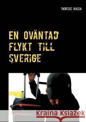 En Oväntad flykt till Sverige: Självbiografi Tadesse Kassa 9789180077118 Books on Demand