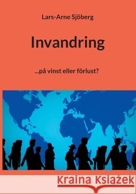 Invandring: ...på vinst eller förlust? Sjöberg, Lars-Arne 9789180078016 Books on Demand