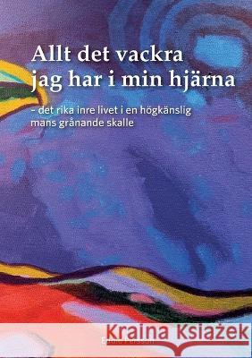 Allt det vackra jag har i min hjärna: Det rika inre livet i en högkänslig mans grånande skalle Eddie Persson 9789180078030