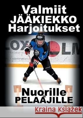 Valmiit Jääkiekkoharjoitukset: Nuorille Pelaajille Aro, Jukka 9789180078245