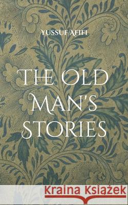 The Old Man's Stories: A Swedish Novel Yussuf Afifi 9789180078429