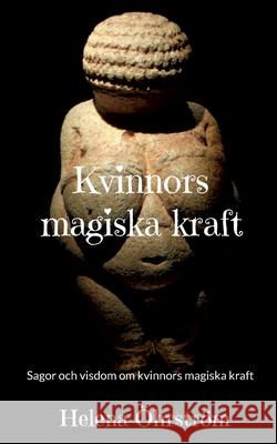 Kvinnors magiska kraft: Sagor och visdom om kvinnors magiska kraft Helena Öhrström 9789180079327 Books on Demand