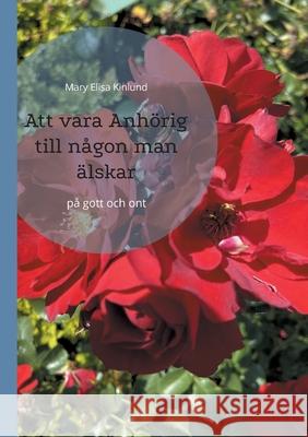 Att vara Anhörig till någon man älskar: på gott och ont Kinlund, Mary Elisa 9789180079495 Books on Demand