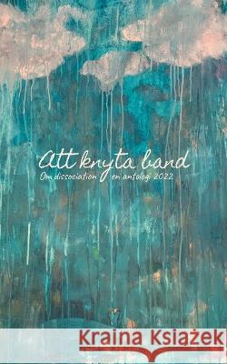 Att knyta band: Om dissociation, en antologi 2022 Regnlund, Linnéa 9789180079600 Books on Demand