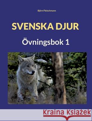 Svenska djur: Övningsbok 1 Fleischmann, Björn 9789180079884 Books on Demand