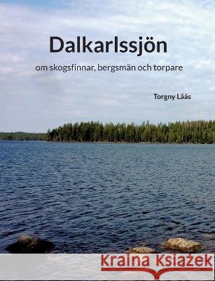 Dalkarlssjön: om skogsfinnar, bergsmän och torpare Torgny Låås 9789180079907 Books on Demand