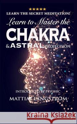 Learn to Master the Chakras and Astral Projection!: BRAND NEW! Introduced by Psychic Mattias Långström Warlock, Secret 9789180206747 Bhagwan