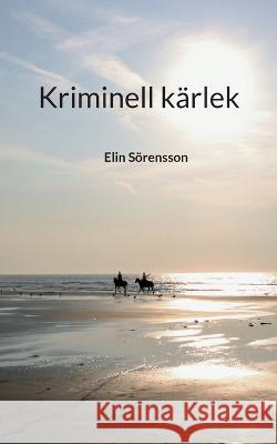 Kriminell kärlek Elin Sörensson 9789180277860 Books on Demand