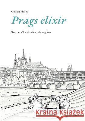 Prags elixir: Saga om s?kandet efter evig ungdom Gunnar Habitz 9789180277952