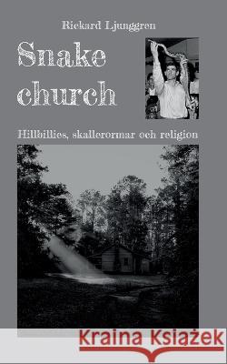 Snake church: Hillbillies, skallerormar och religion Rickard Ljunggren 9789180278096 Books on Demand