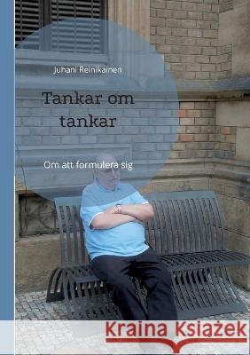 Tankar om tankar: Om att formulera sig Juhani Reinikainen 9789180278874 Books on Demand