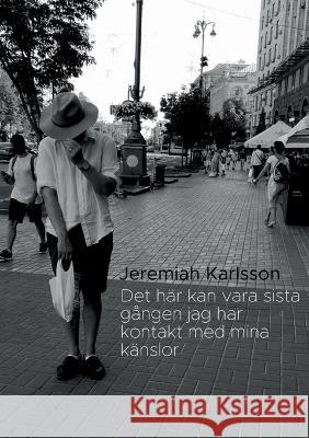 Det h?r kan vara sista g?ngen jag har kontakt med mina k?nslor: lyrik Jeremiah Karlsson 9789180279567 Books on Demand