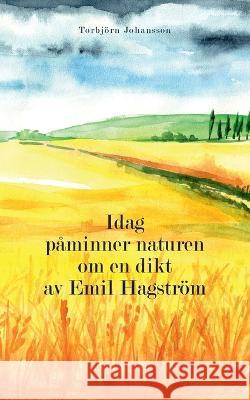 Idag påminner naturen om en dikt av Emil Hagström Johansson, Torbjörn 9789180571968 Books on Demand