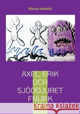 Axel, Erik och sjöodjuret Fnurk Ivesköld, Monica 9789180573061 Books on Demand