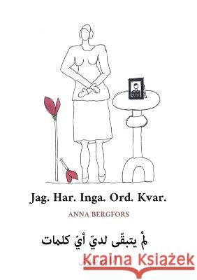 Jag. Har. Inga. Ord. Kvar. (svenska/arabiska) Anna Bergfors 9789180573658 Bod - Books on Demand