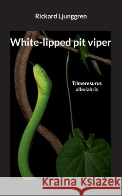 White-lipped pit viper: Trimeresurus albolabris Rickard Ljunggren 9789180576024 Bod - Books on Demand