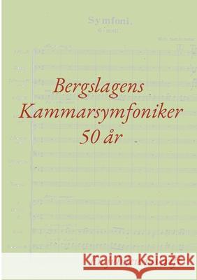 Bergslagens Kammarsymfoniker 50 ?r: En jubileumsskrift Gustaf Berglund 9789180577465 Bod - Books on Demand