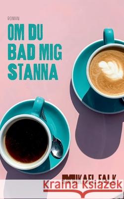 Om du bad mig stanna: Roman Mikael Falk 9789180578226 Bod - Books on Demand