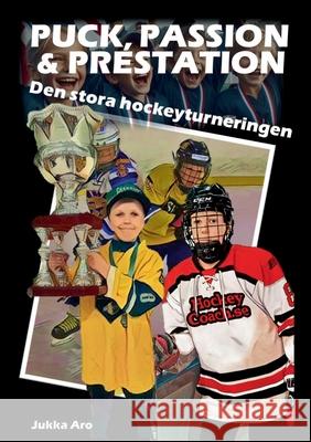 Puck, Passion och Prestation: Den stora hockeyturneringen Jukka Aro 9789180800471