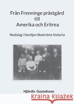 Fr?n Frenninge pr?stg?rd till Amerika och Eritrea: Nedslag i familjen Bostr?ms historia Hj?rdis Gustafsson 9789180808613 Bod - Books on Demand