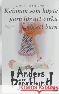 Kvinnan som k?pte garn f?r att virka sig ett barn Anders Bj?rklund 9789180809290