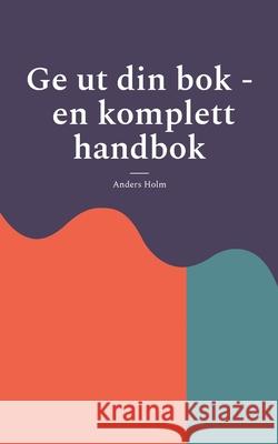 Ge ut din bok - en komplett handbok Anders Holm 9789180809351 Bod - Books on Demand