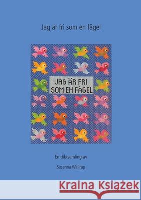 Jag ?r fri som en f?gel Susanna Wallrup 9789180971034 Bod - Books on Demand
