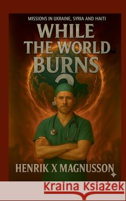 While the world burns 2: Missions Ukraine, Sudan, Haiti Henrik X. Magnusson 9789180972116 Bod - Books on Demand