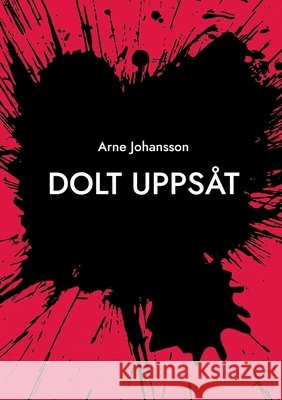 Dolt Upps?t Arne Johansson 9789180977166