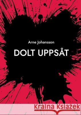 Dolt Upps?t Arne Johansson 9789180977166