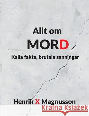 Allt om MORD: Kalla fakta, brutala sanningar Henrik X. Magnusson 9789180977357 Bod - Books on Demand