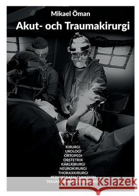 Akut och Traumakirurgi: Kirurgi Urologi Ortopedi Obstetrik K?rlkirurgi Neurokirurgi Thoraxkirurgi Perioperativ Funktion Traumaomh?ndertagande Mikael ?man 9789180977920 Bod - Books on Demand