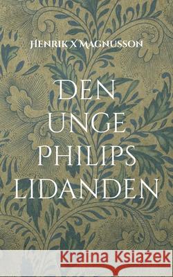 Den unge Philips lidanden Henrik X. Magnusson 9789180978422 Bod - Books on Demand