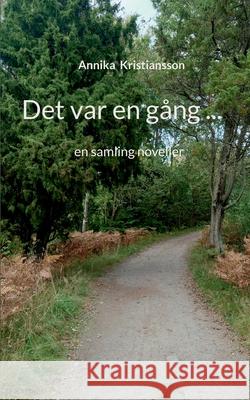 Det var en g?ng ...: en samling noveller Annika Kristiansson 9789180979986