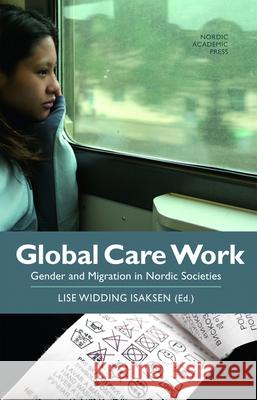 Global Care Work: Gender and Migration in Nordic Societies Isaksen, Lise Widding 9789185509485