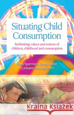 Situating Child Consumption: Rethinking Values and Notions of Children, Childhood and Consumption Sparrman, Anna 9789185509706 Nordic Academic Press