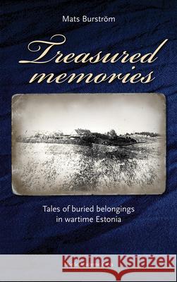 Treasured Memories: Tales of Buried Belongings in Wartime Estonia Burström, Mats 9789185509874 Nordic Academic Press