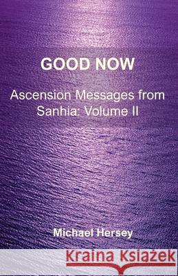 Good Now: Ascension Messages from Sahnia: Volume II Michael Hersey 9789186613419