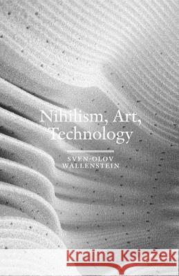 Nihilism, Art, Technology Sven-Olov Wallenstein 9789186883010 Axl Books