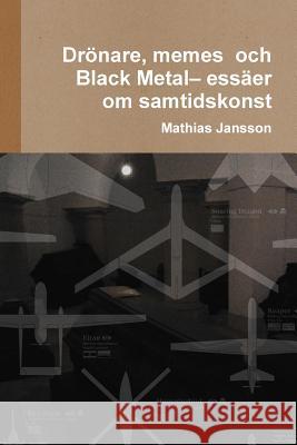 Drönare, memes och Black Metal- essäer om samtidskonst Jansson, Mathias 9789186915155 Jag Behaver Inget Farlag