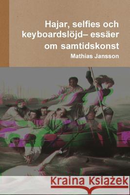 Hajar, selfies och keyboardslöjd- essäer om samtidskonst Jansson, Mathias 9789186915223 Jag Behaver Inget Farlag