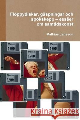 Floppydiskar, gäspningar och spökskepp - essäer om samtidskonst Jansson, Mathias 9789186915230
