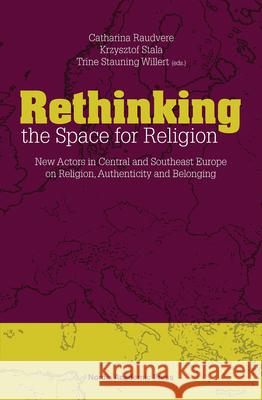 Rethinking the Space for Religion: New Actors in Central and Southeast Europe on Religion, Authenticity and Belonging Raudvere, Catharina 9789187121852 Nordic Academic Press