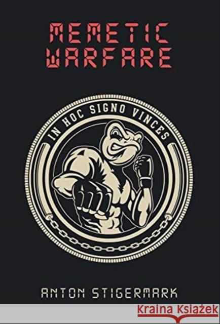 Memetic Warfare: On the Connection Between Culture and Politics Anton Stigermark 9789187339882