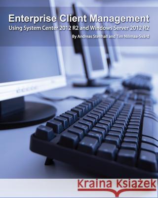 Enterprise Client Management: Using System Center 2012 R2 and Windows Server 2012 R2 Andreas Stenhall Tim Nilimaa-Svard 9789187445057 Deployment Artist