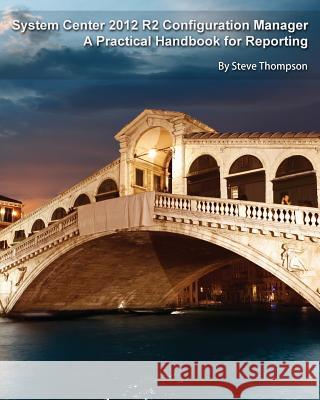 System Center 2012 R2 Configuration Manager: A Practical Handbook for Reporting Steve Thompson 9789187445170 Deployment Artist