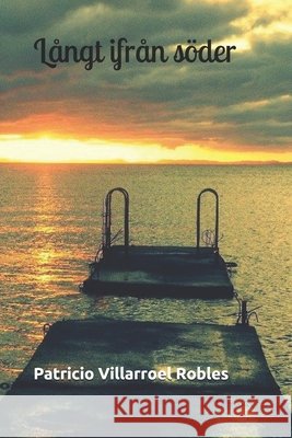 Långt ifrån söder Patricio Villarroel Robles 9789187499203