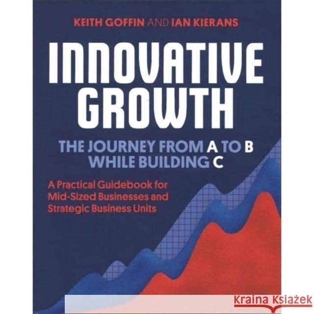 Innovative Growth: The Journey from A to B While Building C Keith Goffin   9789187791321 Rheologica Publishing