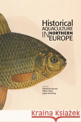 Historical Aquaculture in Northern Europe Madeleine Bonow, Håkan Olsén, Ingvar Svanberg 9789187843624