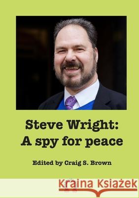 Steve Wright: A spy for peace Craig S Brown 9789188061553 Irene Publishing